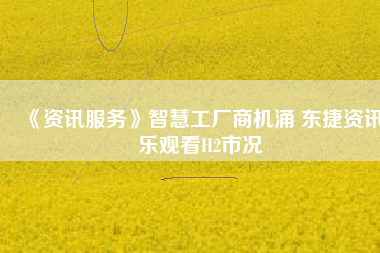 《資訊服務(wù)》智慧工廠商機涌 東捷資訊樂觀看H2市況