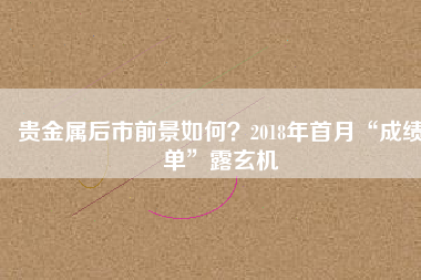 貴金屬后市前景如何？2018年首月“成績單”露玄機(jī)