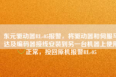 東元驅動器RL-05報警，將驅動器和伺服馬達及編碼器接線安裝到另一臺機器上使用正常，按回原機報警RL-05