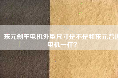 東元剎車電機(jī)外型尺寸是不是和東元普通電機(jī)一樣？