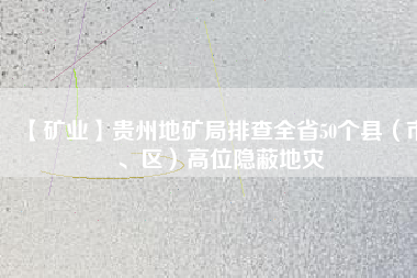 【礦業(yè)】貴州地礦局排查全省50個縣（市、區(qū)）高位隱蔽地災(zāi)