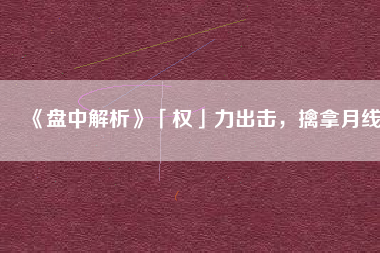 《盤中解析》「權(quán)」力出擊，擒拿月線