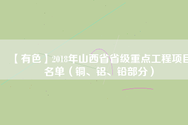 【有色】2018年山西省省級重點(diǎn)工程項(xiàng)目名單（銅、鋁、鉛部分）