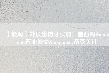 【能源】外長(zhǎng)出訪牙買加!墨西哥"石油外交"備受關(guān)注