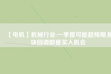 【電機】機械行業(yè):一季度可能超預期,板塊回調即是買入機會
          