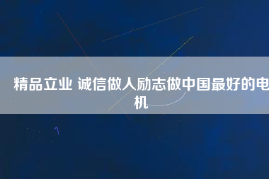 精品立業(yè) 誠(chéng)信做人勵(lì)志做中國(guó)最好的電機(jī)
          