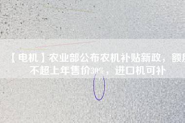 【電機(jī)】農(nóng)業(yè)部公布農(nóng)機(jī)補(bǔ)貼新政，額度不超上年售價(jià)30%，進(jìn)口機(jī)可補(bǔ)
          