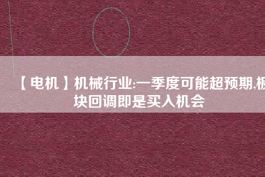 【電機】機械行業(yè):一季度可能超預期,板塊回調即是買入機會
          