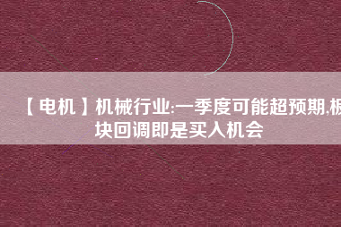 【電機】機械行業(yè):一季度可能超預期,板塊回調即是買入機會
          