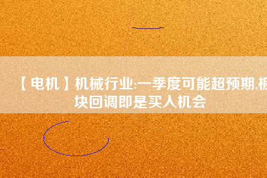 【電機】機械行業(yè):一季度可能超預期,板塊回調即是買入機會
          
