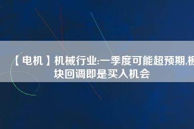 【電機】機械行業(yè):一季度可能超預期,板塊回調即是買入機會
          