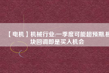 【電機】機械行業(yè):一季度可能超預期,板塊回調即是買入機會
          
