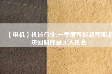 【電機】機械行業(yè):一季度可能超預期,板塊回調即是買入機會
          