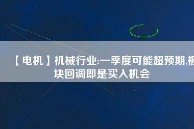 【電機】機械行業(yè):一季度可能超預期,板塊回調即是買入機會
          