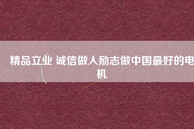 精品立業(yè) 誠(chéng)信做人勵(lì)志做中國(guó)最好的電機(jī)
          